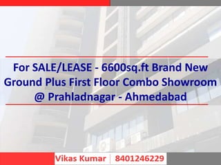 For SALE/LEASE - 6600sq.ft Brand New
Ground Plus First Floor Combo Showroom
@ Prahladnagar - Ahmedabad
 