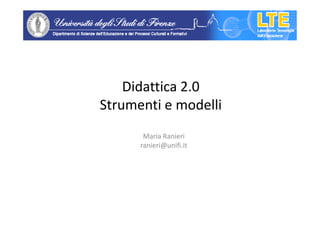 Didattica 2.0
Strumenti e modelli
       Maria Ranieri
      ranieri@unifi.it
 