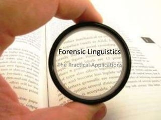 Forensic Linguistics
The Practical Applications
 