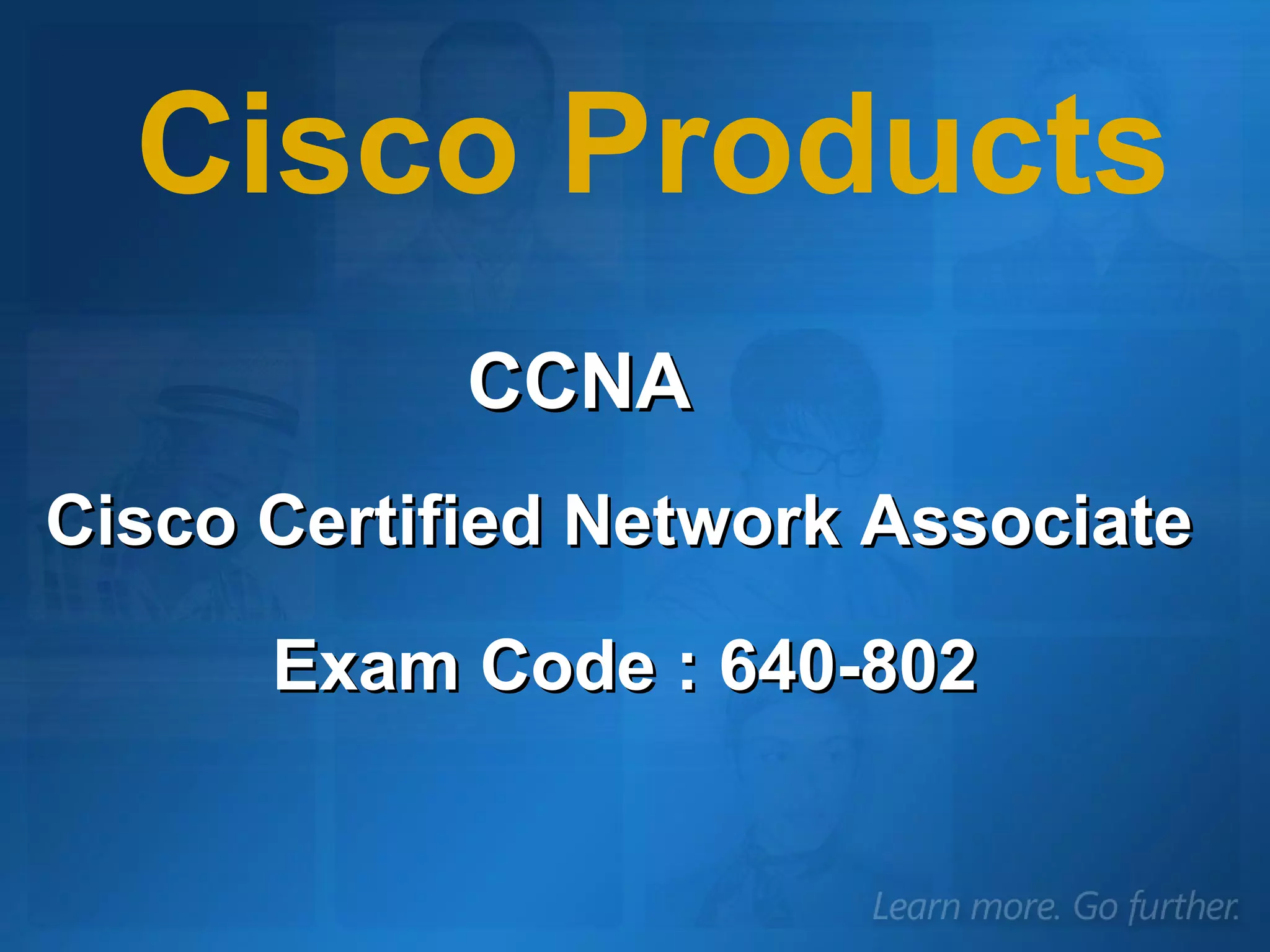 CCNA Cisco Certified Network Associate Cisco Products Exam Code : 640-802 