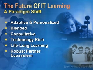 Adaptive & Personalized Blended Consultative Technology Rich Life-Long Learning Robust Partner Ecosystem 