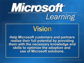 Help Microsoft customers and partners realize their full potential by providing them with the necessary knowledge and skills to optimize the adoption and  use of Microsoft solutions. 