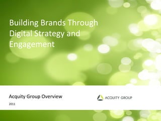 Acquity Group Overview 2011 Building Brands Through Digital Strategy and Engagement 