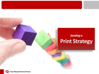 develop a

Print Strategy

 