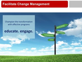 Facilitate Change Management

Champion the transformation
with effective programs

educate. engage.

 