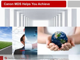 Canon MDS Helps You Achieve

 