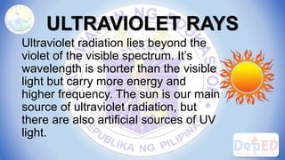 USES OF UV RAYS
2. Ultraviolet radiation is also used in sterilizing
water from drinking fountains.
 
