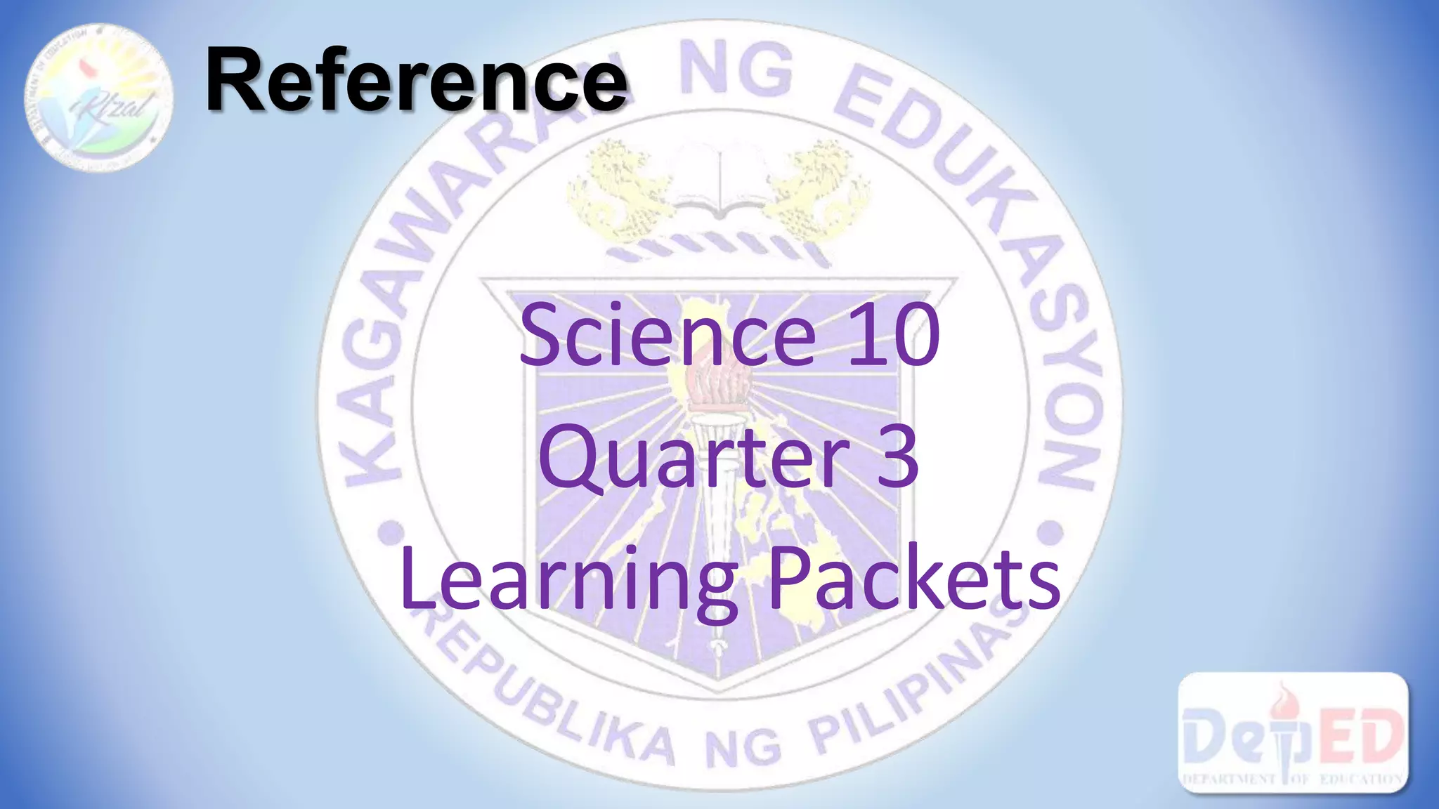 Reference
Science 10
Quarter 3
Learning Packets
 