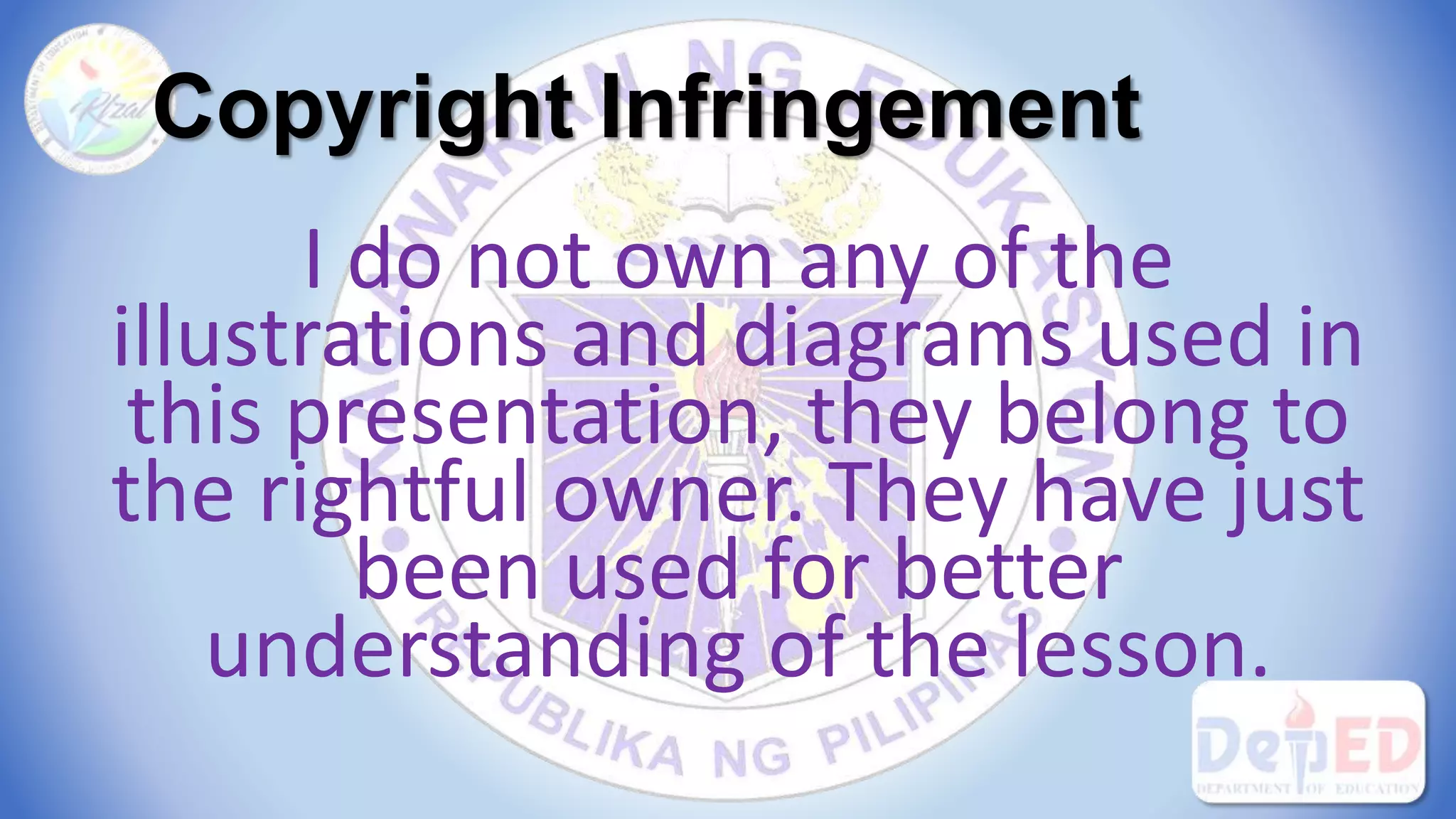 Copyright Infringement
I do not own any of the
illustrations and diagrams used in
this presentation, they belong to
the rightful owner. They have just
been used for better
understanding of the lesson.
 