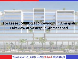 For Lease : 5000Sq.Ft Showroom in Amrapali
Lakeview at Vastrapur -Ahmedabad
 