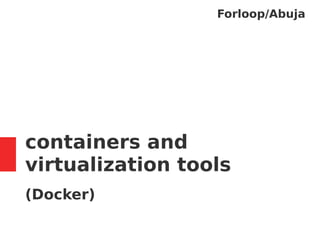 containers and
virtualization tools
(Docker)
Forloop/Abuja
 
