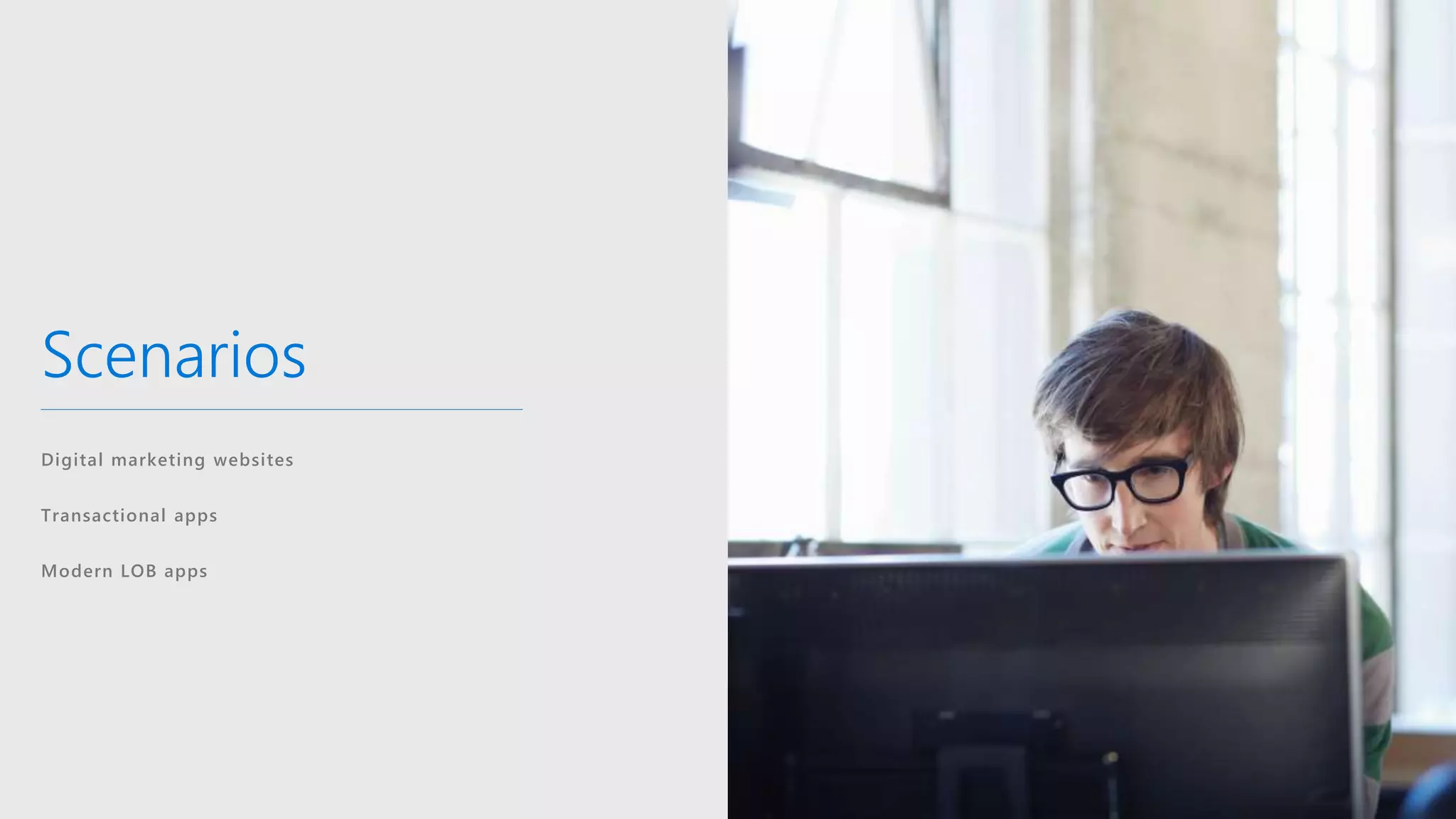 Scenarios
Digital marketing websites
Transactional apps
Modern LOB apps
 