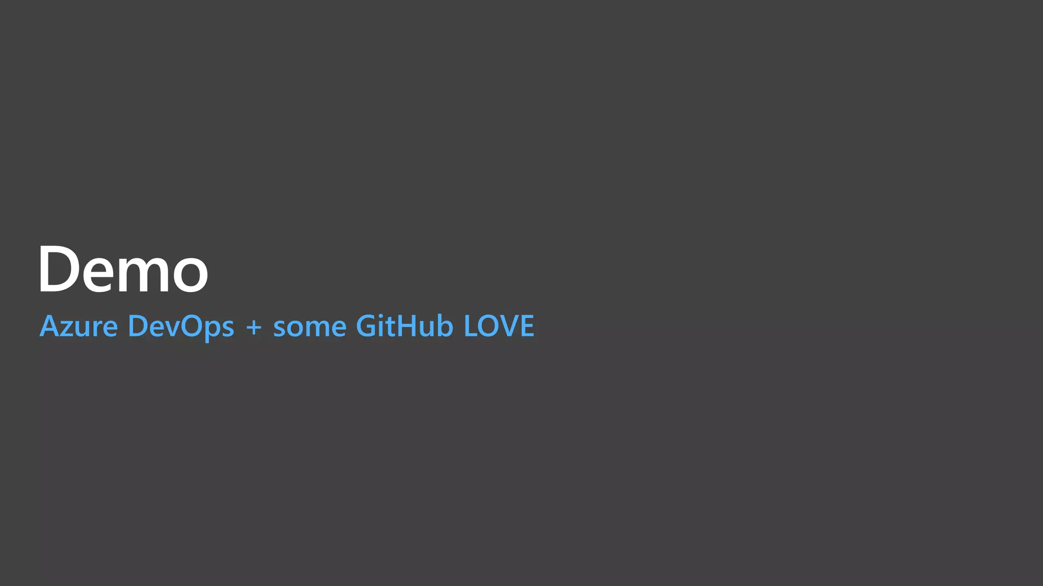 Demo
Azure DevOps + some GitHub LOVE
 