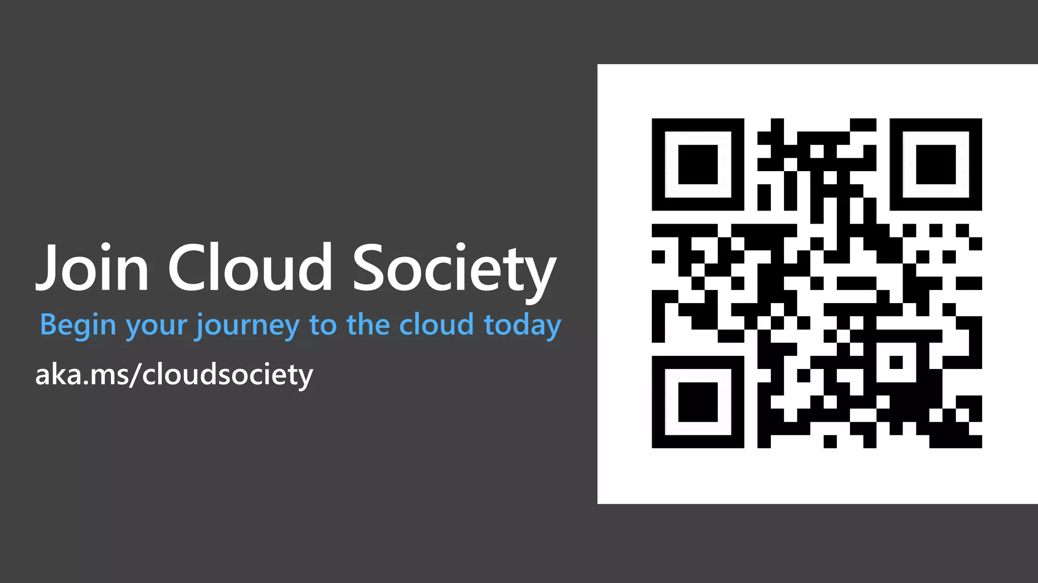 Join Cloud Society
Begin your journey to the cloud today
aka.ms/cloudsociety
 