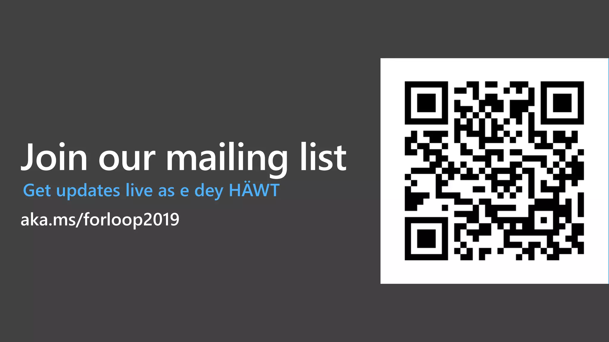 Join our mailing list
Get updates live as e dey HÄWT
aka.ms/forloop2019
 