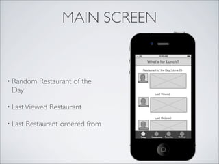 MAIN SCREEN


• Random     Restaurant of the
 Day

• Last Viewed   Restaurant

• Last   Restaurant ordered from
 