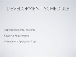 DEVELOPMENT SCHEDULE


• App   Requirements / Features

• Resource   Requirements

• Wireframes   / Application Map
 