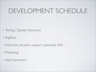 DEVELOPMENT SCHEDULE

• Testing   / Quality Assurance

• Bugﬁxes

• Field   tests (location support, opentable API)

• Marketing

• App     Submission
 