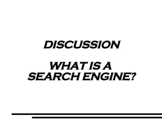 DISCUSSION WHAT IS A  SEARCH ENGINE? 