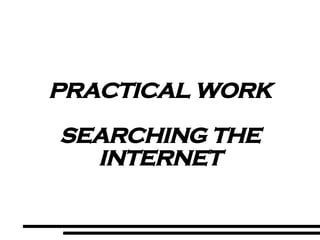 PRACTICAL WORK SEARCHING THE INTERNET 