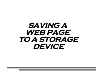 SAVING A  WEB PAGE  TO A STORAGE DEVICE 