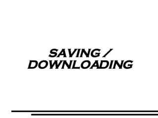 SAVING / DOWNLOADING 