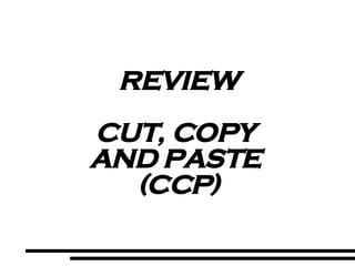 REVIEW CUT, COPY  AND PASTE  (CCP) 