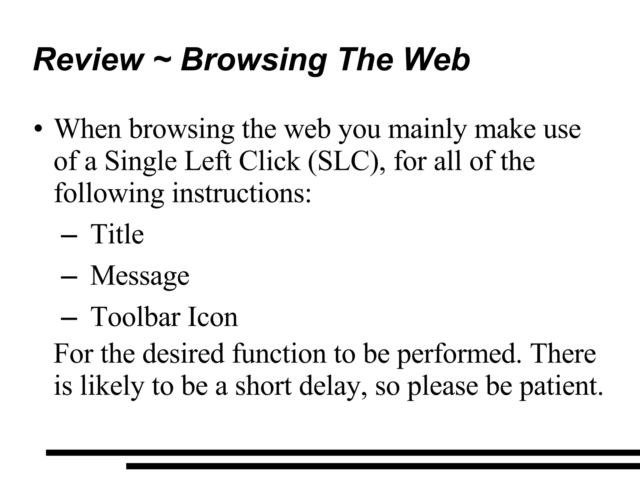 Review ~ Browsing The Web When browsing the web you mainly make use of a Single Left Click (SLC), for all of the following instructions: Title Message Toolbar Icon For the desired function to be performed. There is likely to be a short delay, so please be patient. 