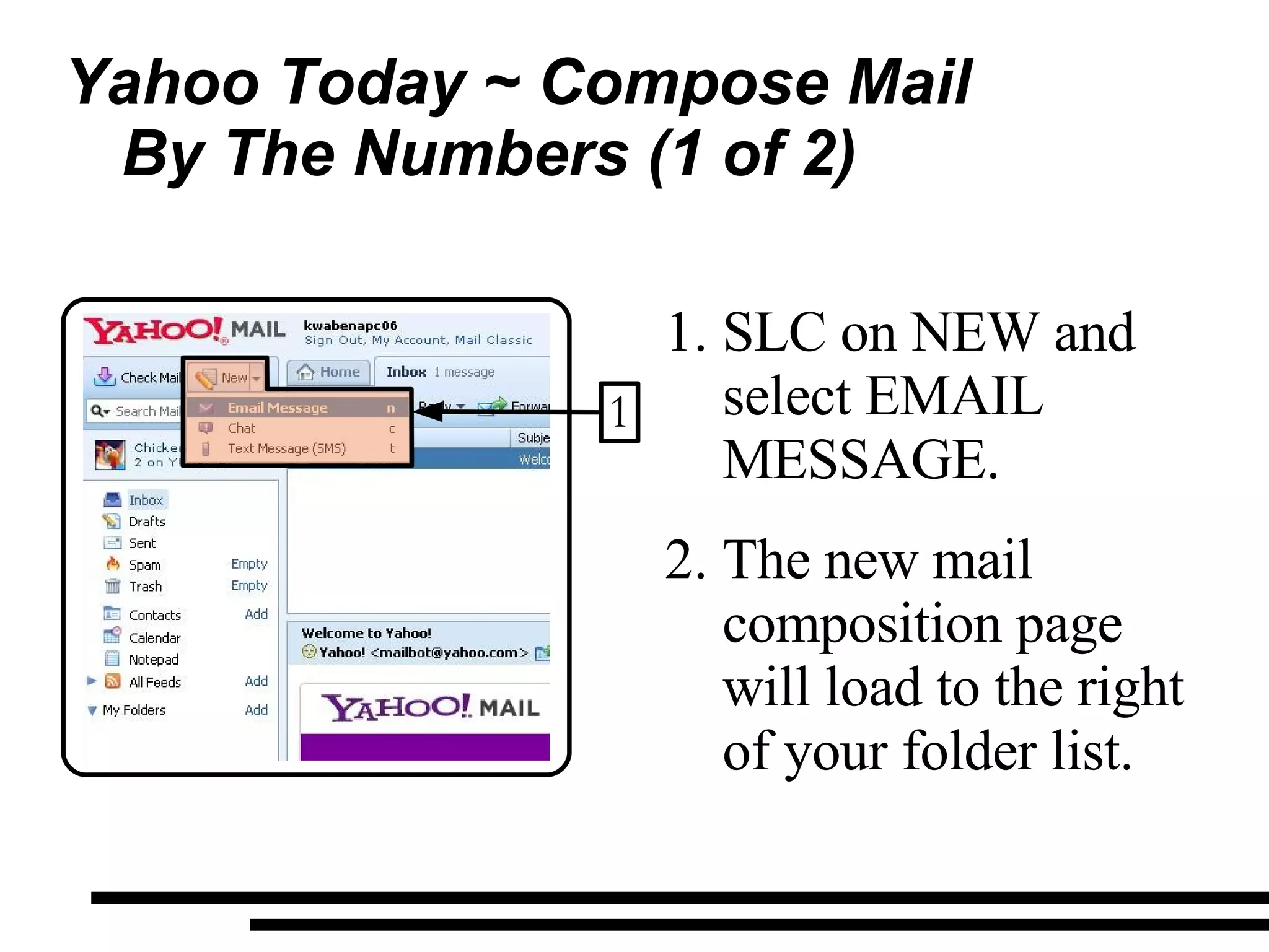 Yahoo Today ~ Compose Mail By The Numbers (1 of 2)  SLC on NEW and select EMAIL MESSAGE. The new mail composition page will load to the right of your folder list. 1 