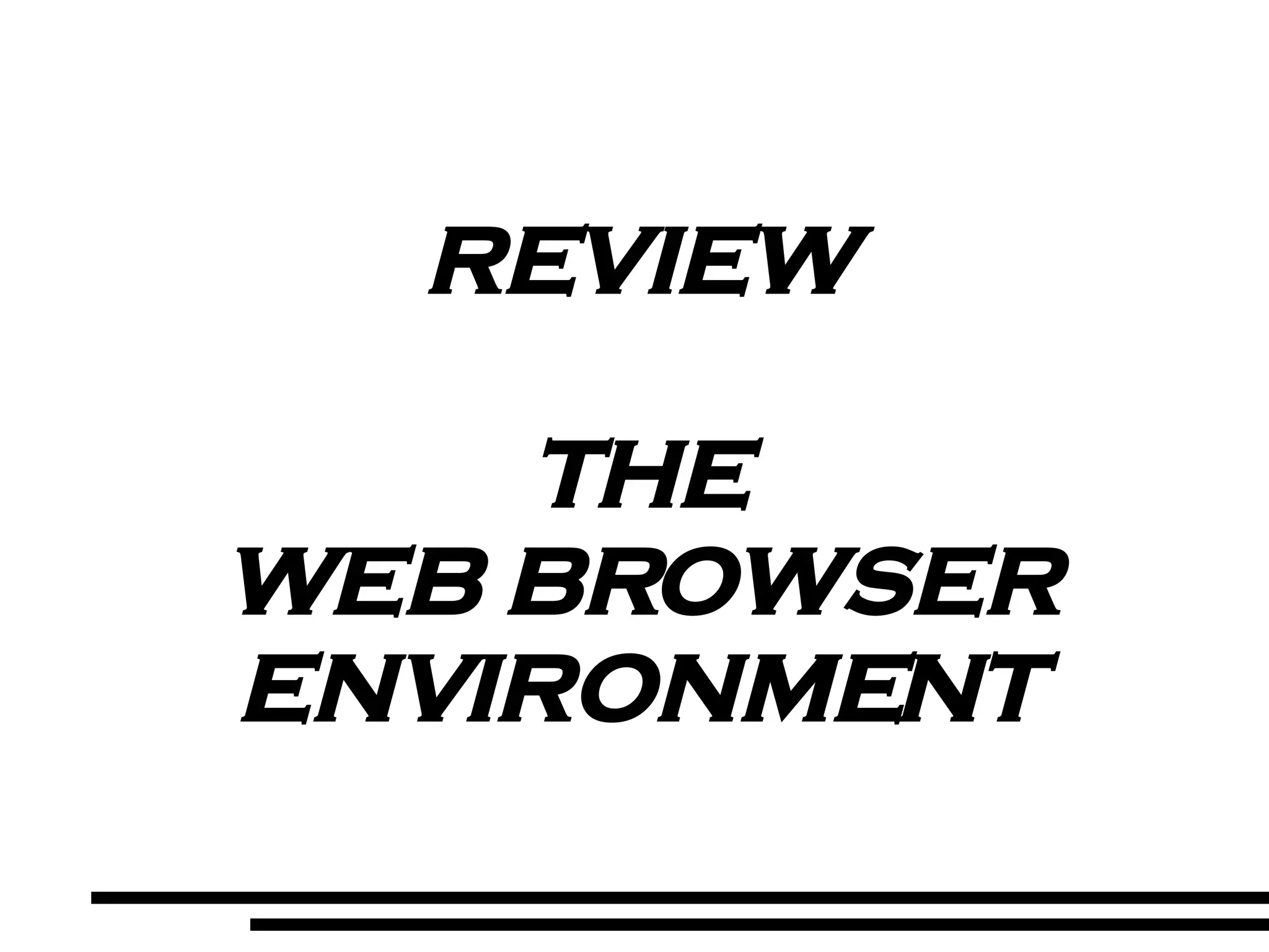 REVIEW THE WEB BROWSER ENVIRONMENT 