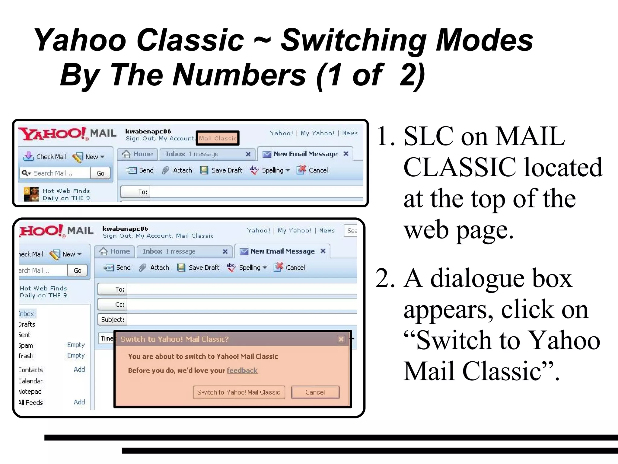 Yahoo Classic ~ Switching Modes By The Numbers (1 of  2) SLC on MAIL CLASSIC located at the top of the web page. A dialogue box appears, click on “Switch to Yahoo Mail Classic”. 