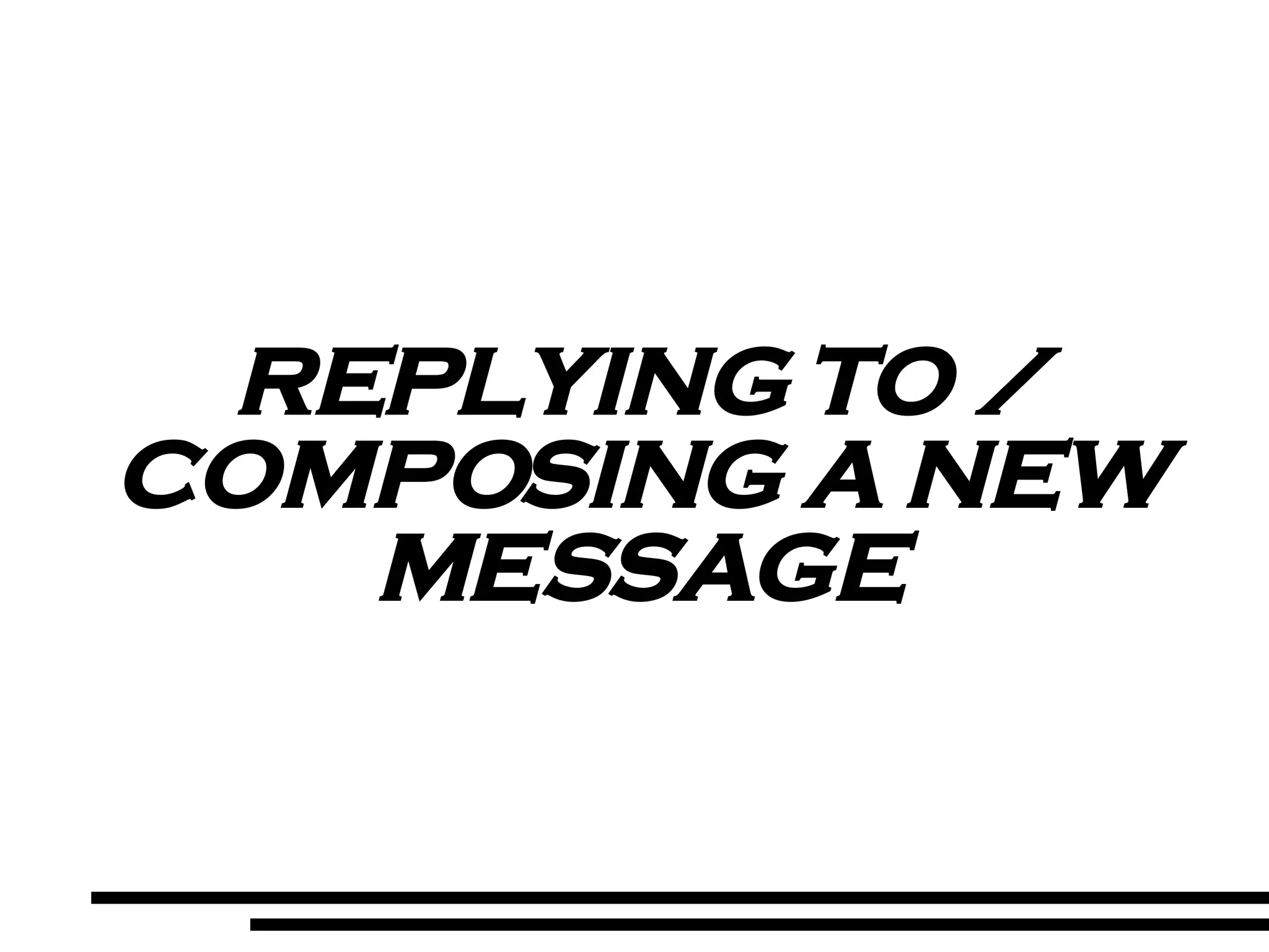 REPLYING TO / COMPOSING A NEW MESSAGE 