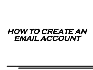 HOW TO CREATE AN EMAIL ACCOUNT 
