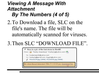 To Download a file, SLC on the file's name. The file will be automatically scanned for viruses. Then SLC “DOWNLOAD FILE”. Viewing A Message With Attachment By The Numbers (4 of 5) 