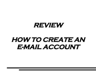 REVIEW HOW TO CREATE AN E-MAIL ACCOUNT 