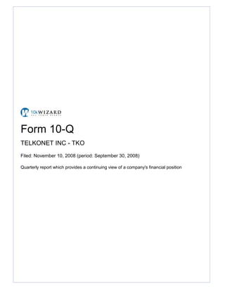 Form 10-Q
TELKONET INC - TKO
Filed: November 10, 2008 (period: September 30, 2008)

Quarterly report which provides a continuing view of a company's financial position
 
