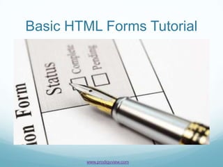 Basic HTML Forms Tutorial




        www.prodigyview.com
 