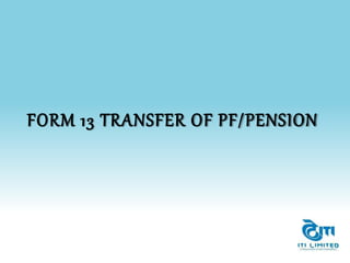 FORM 13 TRANSFER OF PF/PENSION
 
