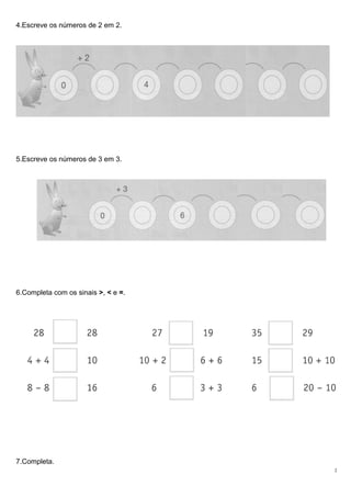 4.Escreve os números de 2 em 2.
5.Escreve os números de 3 em 3.
6.Completa com os sinais >, < e =.
7.Completa.
2
 