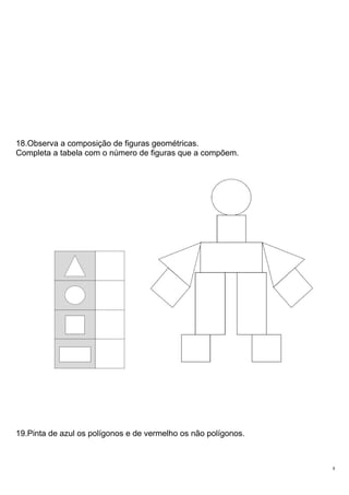 18.Observa a composição de figuras geométricas.
Completa a tabela com o número de figuras que a compõem.
19.Pinta de azul os polígonos e de vermelho os não polígonos.
8
 