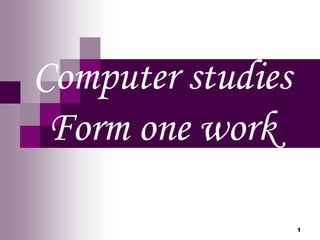 1
Computer studies
Form one work
1
 