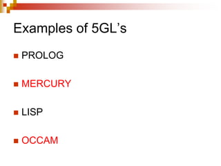 Examples of 5GL’s
 PROLOG
 MERCURY
 LISP
 OCCAM
 