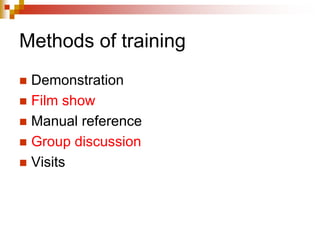 Methods of training
 Demonstration
 Film show
 Manual reference
 Group discussion
 Visits
 