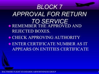BLOCK 7 APPROVAL FOR RETURN TO SERVICE REMEMBER THE APPROVED AND REJECTED BOXES. CHECK APPROVING AUTHORITY ENTER CERTIFICATE NUMBER AS IT APPEARS ON ENTITIES CERTIFICATE 
