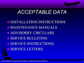 ACCEPTABLE DATA INSTALLATION INSTRUCTIONS MAINTENANCE MANUALS ADVISORRY CIRCULARS SERVICE BULLETINS SERVICE INSTRUCTIONS SERVICE LETTERS 