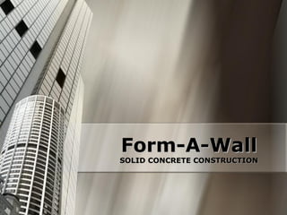 Form­A­Wall 
Form  A 
    ­  ­ 
SOLID CONCRETE CONSTRUCTION
SOLID CONCRETE CONSTRUCTION 