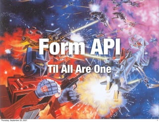 Form API
                               Til All Are One



Thursday, September 20, 2007                     1