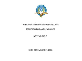 TRABAJO DE INSTALACION DE DEVELOPER  REALIZADO POR ANDREA MARCA NOVENO CICLO 18 DE DICIEMBRE DEL 2008 