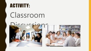 ACTIVITY:
Classroom
Discussions
 
