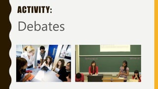 ACTIVITY:
Debates
 